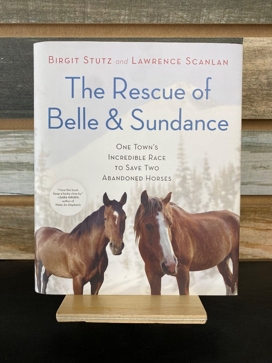 USED "The Rescue of Belle and Sundance: One Town's Incredible Race to Save Two Abandoned Horses": Brigit Stutz
