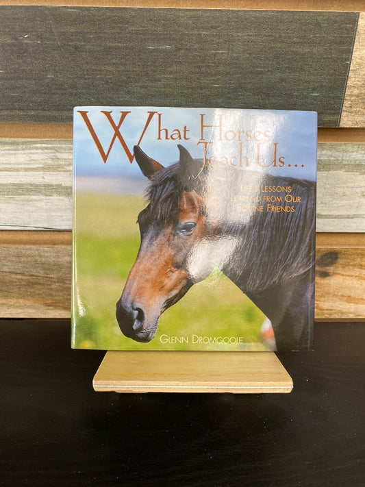 USED "What Horses Teach Us: Life's Lessons Learned from Our Equine Friends": Glenn Dromgooie