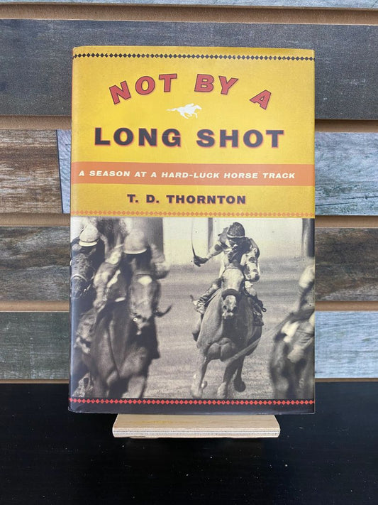 USED  "Not By A Long Shot: A Season at a Hard-Luck Horse Track": T.D. Thornton
