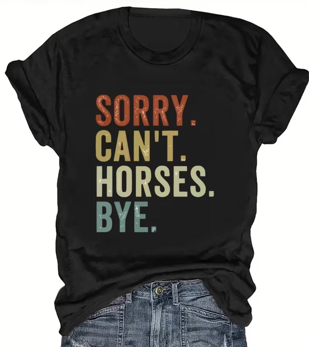 Sorry. Can't. Horses. Bye. Tee Shirt