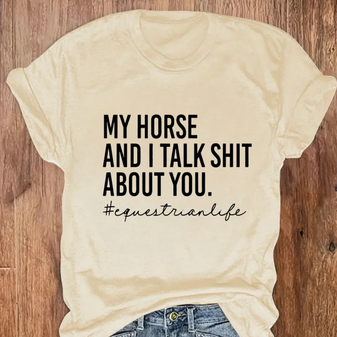 My Horse and I talk Sh*t About You Tee Shirt