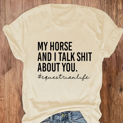 My Horse and I talk Sh*t About You Tee Shirt