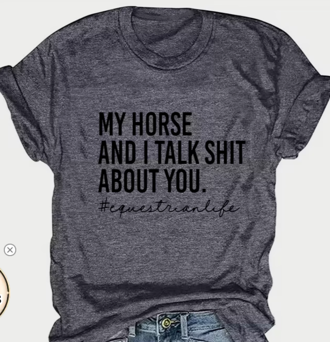 My Horse and I talk Sh*t About You Tee Shirt