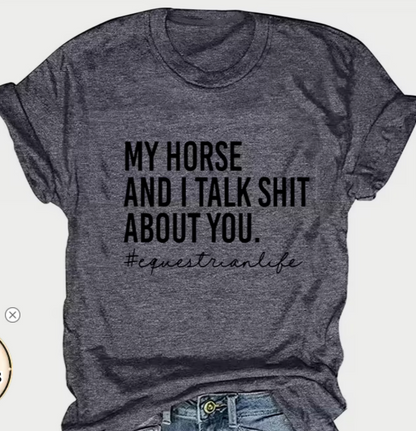 My Horse and I talk Sh*t About You Tee Shirt