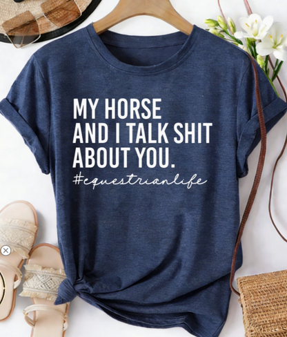 My Horse and I talk Sh*t About You Tee Shirt